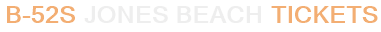 B-52s Jones Beach Tickets